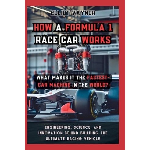 (영문도서)How a Formula 1 Race Car Works What Makes It the Fastest-Car Machine in the Worl... Paperback, Independently Published, English, 9798195023218
