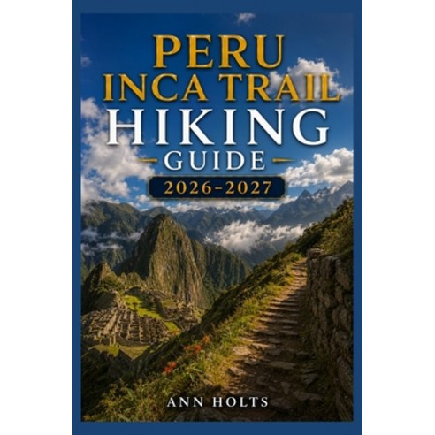 (영문도서)Peru Inca Trail Hiking Guide 2026-2027: Best Trails Beginner and Solo Hike Tips... Paperback, Independently Published, English, 9798199378505