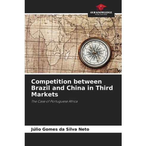 (영문도서)Competition between Brazil and China in Third Markets Paperback, Our Knowledge Publishing, English, 9786209401145