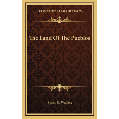 (영문도서)The Land Of The Pueblos Hardcover, English, 9781163348239, Kessinger Publishing