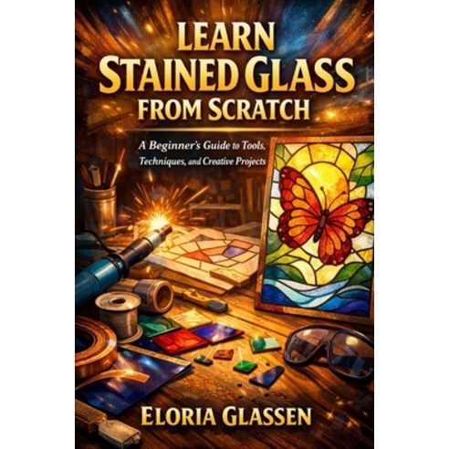 (영문도서)Learn Stained Glass from Scratch: A Step-by-Step Beginner's Guide to Tools Safe... Paperback, Independently Published, English, 9798243785440