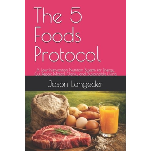 (영문도서)The 5 Foods Protocol: A Low-Intervention Nutrition System for Energy Gut Repair... Paperback, Independently Published, English, 9798241188045