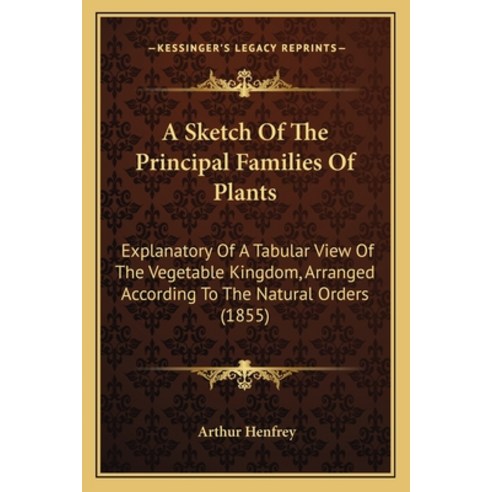 (영문도서)A Sketch Of The Principal Families Of Plants: Explanatory Of A Tabular View Of T... Paperback, English, 9781164550303, Kessinger Publishing