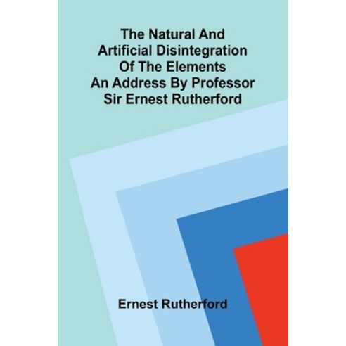 (영문도서)The natural and artificial disintegration of the elements; An address by Profess... Paperback, Alpha Edition, English, 9789374593066