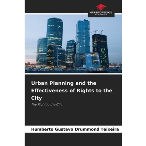 (영문도서)Urban Planning and the Effectiveness of Rights to the City Paperback, Our Knowledge Publishing, English, 9786209427497