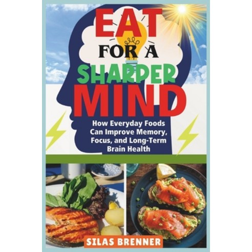 (영문도서)Eat for a Sharper Mind: How Everyday Foods Can Improve Memory Focus and Long-T... Paperback, Independently Published, English, 9798265125248