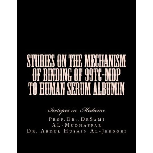 (영문도서)Studies on the mechanism of binding of 99Tc-MDP to human serum albumin: Isotopes... Paperback, Createspace Independent Pub..., English, 9781522930556