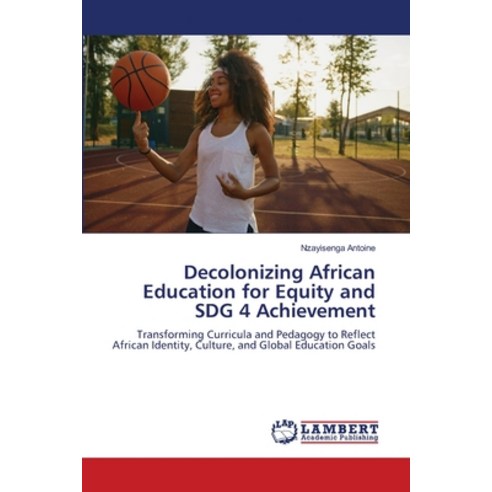 (영문도서)Decolonizing African Education for Equity and SDG 4 Achievement Paperback, LAP Lambert Academic Publis..., English, 9786208454890