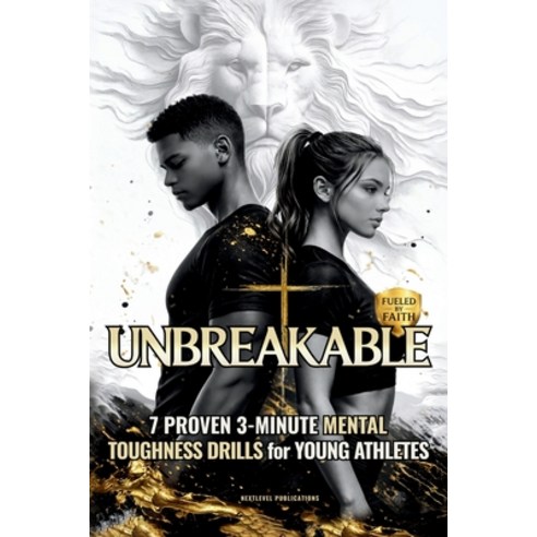 (영문도서)Unbreakable: 7 Proven 3-Minute Mental Toughness Drills for Young Athletes: Faith... Paperback, Nextlevel Publications, English, 9781968213121