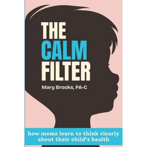 (영문도서)The CALM Filter: How Moms Learn to Think Clearly About Their Child's Health Paperback, Independently Published, English, 9798244391237