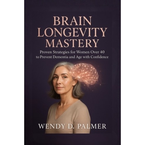 (영문도서)Brain Longevity Mastery: Proven Strategies for Women over 40 to Prevent Dementia... Paperback, Wdp Publishing, English, 9798256075842