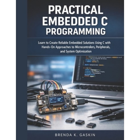 (영문도서)Practical Embedded C Programming: Learn to Create Reliable Embedded Solutions Us... Paperback, Independently Published, English, 9798198498679