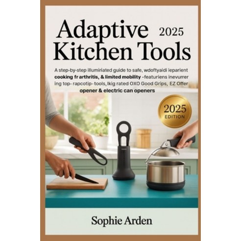 (영문도서)Adaptive Kitchen Tools 2025: A Step-by-Step Illustrated Guide to Safe Independe... Paperback, Independently Published, English, 9798274925662