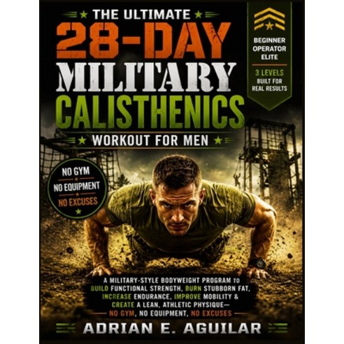 (영문도서)The Ultimate 28-Day Military Calisthenics Workout for Men: A Military-Style Body... Paperback, Independently Published, English, 9798181600690
