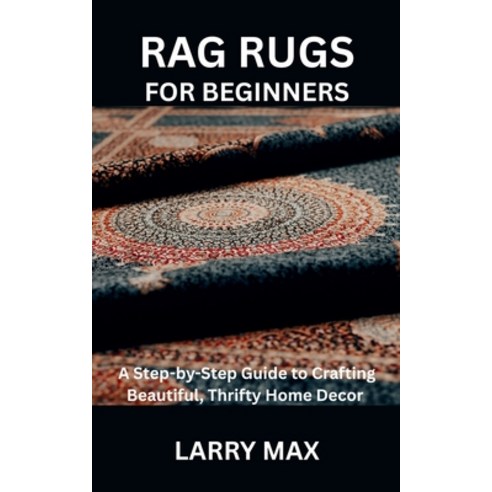 (영문도서)Rag Rugs for Beginners: A Step-by-Step Guide to Crafting Beautiful Thrifty Home... Paperback, Independently Published, English, 9798265798725
