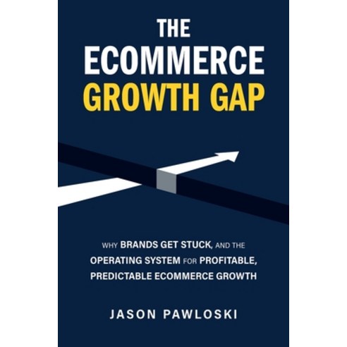 (영문도서)The eCommerce Growth Gap: Why Brands Get Stuck and the Operating System for Pro... Paperback, Baywood Press, English, 9798994619421