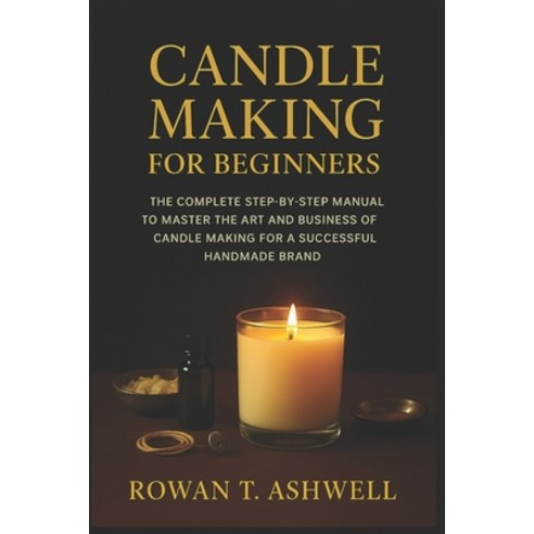 (영문도서)Candle Making for Beginners: The Complete Step-By-Step Manual To Master The Art... Paperback, Independently Published, English, 9798272702227