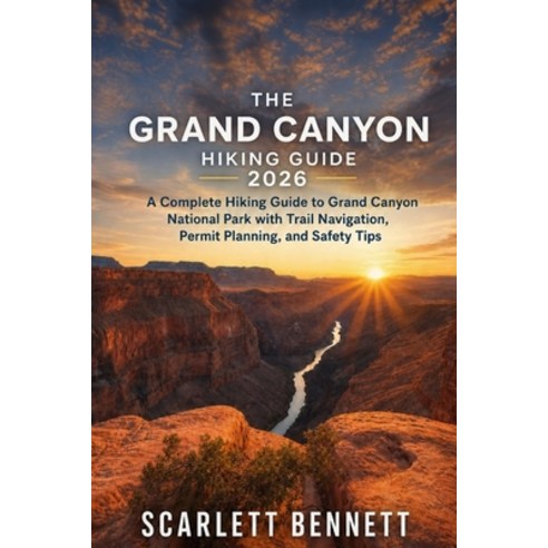 (영문도서)The Grand Canyon Hiking Guide 2026: A Complete Hiking Guide to Grand Canyon Nati... Paperback, Independently Published, English, 9798197461605