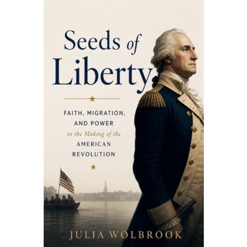 (영문도서)Seeds of Liberty Faith Migration and Power in the Making of the American Revol... Paperback, Serena Capuozzo, English, 9798235301818