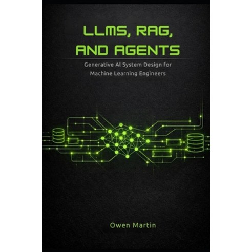 (영문도서)LLMs RAG and Agents: Generative AI System Design For Machine Learning Engineers Paperback, Independently Published, English, 9798243584449