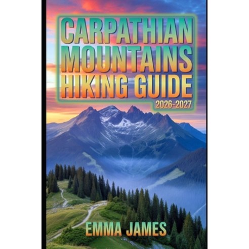 (영문도서)Carpathian Mountains Hiking Guide 2026-2027: Trail Profile Maps Itineraries a... Paperback, Independently Published, English, 9798245117232