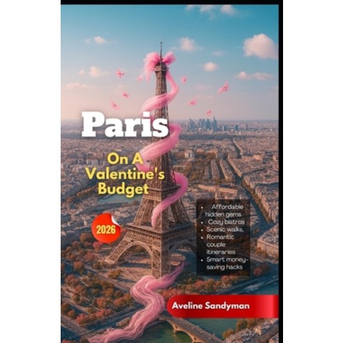 (영문도서)Paris on a Valentine's Budget 2026: Affordable hidden gems cozy bistros scenic... Paperback, Independently Published, English, 9798276799988