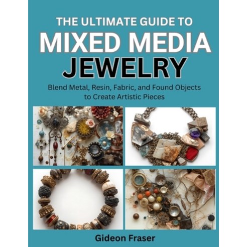 (영문도서)The Ultimate Guide to Mixed Media Jewelry: Blend Metal Resin Fabric and Found... Paperback, Independently Published, English, 9798269850566