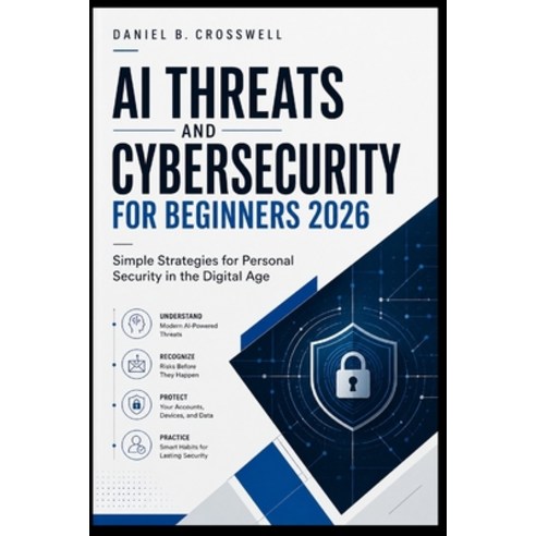 (영문도서)AI Threats and Cybersecurity for Beginners 2026: Simple Strategies for Personal... Paperback, Independently Published, English, 9798196124556