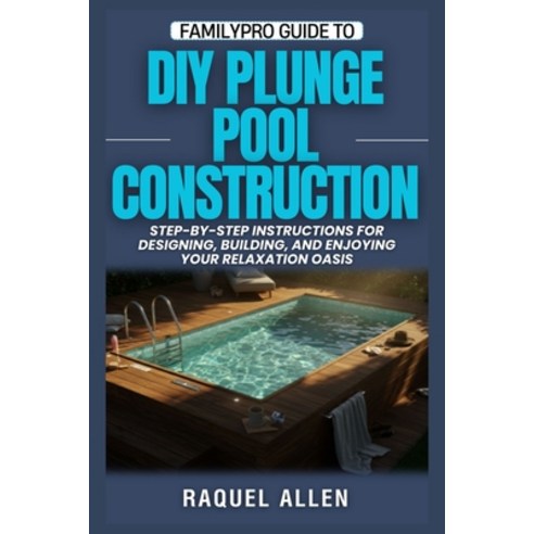 (영문도서)FamilyPro Guide to DIY Plunge Pools: Step-by-Step Instructions for Designing Bu... Paperback, Independently Published, English, 9798266210271