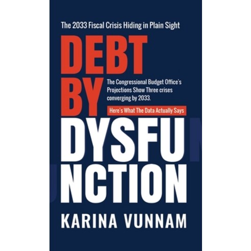 (영문도서)Debt by Dysfunction: The 2033 Fiscal Crisis Hiding in Plain Sight: The 2033 Fisc... Hardcover, Creative Nudge Press, English, 9781966193272
