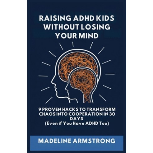 (영문도서)Raising ADHD Kids Without Losing Your Mind: 9 Proven Hacks to Transform Chaos in... Paperback, Authors Crib, English, 9798295537257