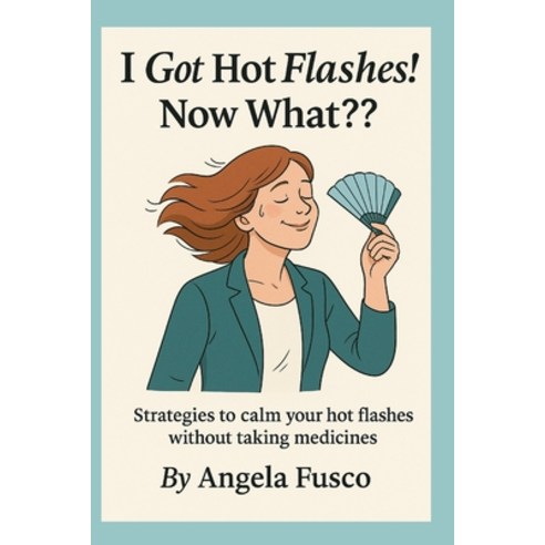 (영문도서)I got hot flashes! Now What?: Strategies to calm your hot flashes without medicine Paperback, Independently Published, English, 9798296080981