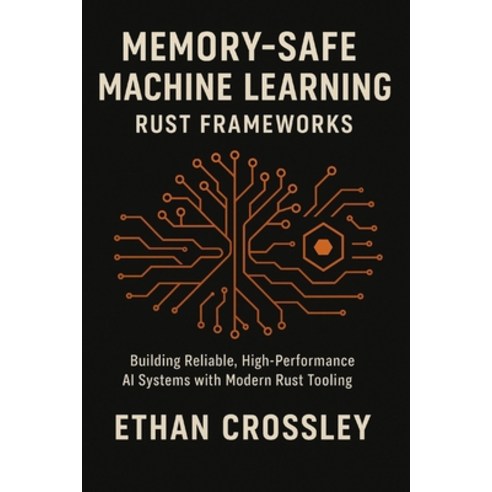 (영문도서)Memory-Safe Machine Learning: Rust Frameworks: Building Reliable High-Performan... Paperback, Independently Published, English, 9798278255499