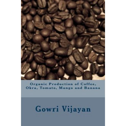 (영문도서)Organic Production of Coffee Okra Tomato Mango and Banana Paperback, Createspace Independent Pub..., English, 9781495285899
