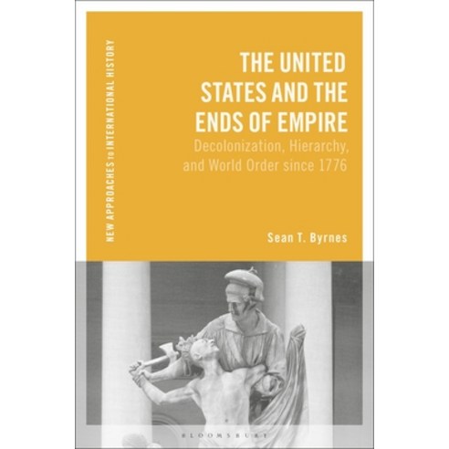(영문도서)The United States and the Ends of Empire: Decolonization Hierarchy and World O... Hardcover, Bloomsbury Academic, English, 9781350341661