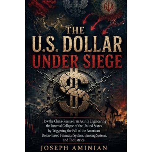 (영문도서)The U.S. Dollar Under Siege: How the China-Russia-Iran Axis Is Engineering the I... Paperback, Northform Ascend Vector Inc., English, 9781069145949