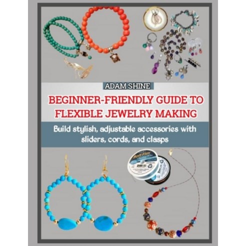 (영문도서)Beginner-Friendly Guide to Flexible Jewelry Making: Build stylish adjustable ac... Paperback, Independently Published, English, 9798274021913
