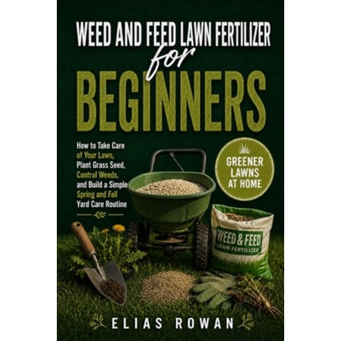 (영문도서)Weed and Feed Lawn Fertilizer for Beginners: How to Take Care of Your Lawn Plan... Paperback, Independently Published, English, 9798198579071
