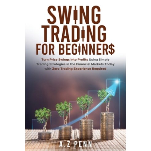 (영문도서)Swing Trading for Beginners: Turn Price Swings into Profits Using Simple Trading... Paperback, A.Z Penn, English, 9781739925086