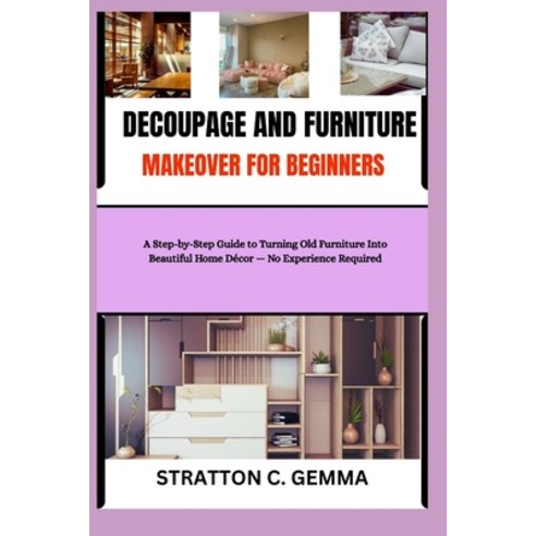 (영문도서)Decoupage and Furniture Makeover for Beginners: A Step-by-Step Guide to Turning... Paperback, Independently Published, English, 9798276907895
