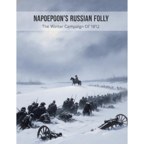 (영문도서)Napoleon'S Russian Folly: The Winter Campaign Of 1812 Paperback, Independently Published, English, 9798189060113