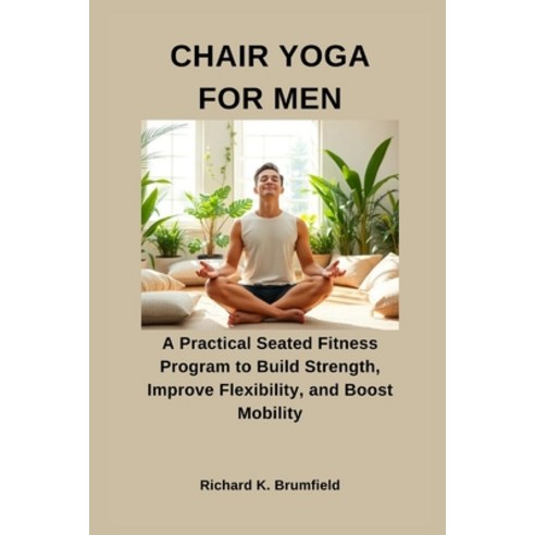 (영문도서)Chair Yoga for Men: A Practical Seated Fitness Program to Build Strength Improv... Paperback, Independently Published, English, 9798241701336 Independently Published, English, 9798241701336