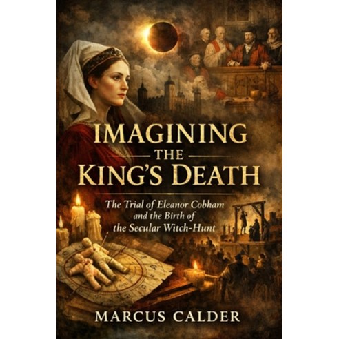(영문도서)Imagining the King's Death: The Trial of Eleanor Cobham and the Birth of the Sec... Paperback, Independently Published, English, 9798242342378