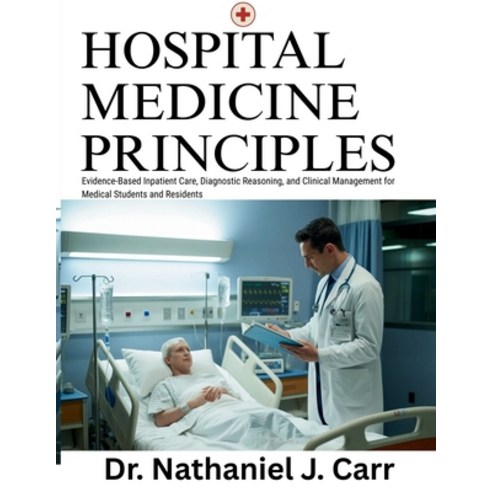 (영문도서)Hospital Medicine Principles: Evidence-Based Inpatient Care Diagnostic Reasonin... Paperback, Independently Published, English, 9798199526661