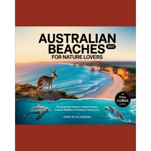 (영문도서)Australian Beaches for Nature Lovers 2027: The Essential Guide to Hidden Shores ... Paperback, Independently Published, English, 9798199868129