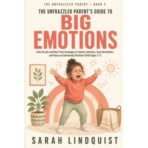 (영문도서)The Unfrazzled Parent's Guide to Big Emotions: Calm Scripts and Real-Time Strate... Paperback, Independently Published, English, 9798181684270