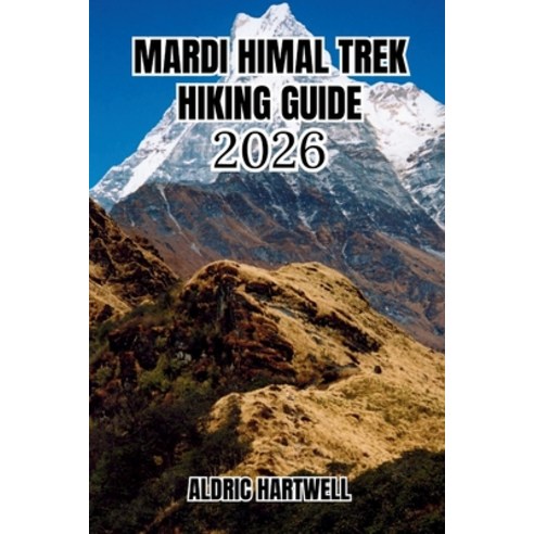 (영문도서)Mardi Himal Trek Hiking Guide 2026: A Personal Expedition Companion with Itinera... Paperback, Independently Published, English, 9798198150751