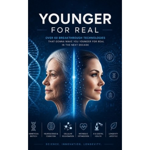 (영문도서)Younger FOR REAL: Over 60 breakthrough technologies that gonna make you younger... Paperback, Independently Published, English, 9798250284950