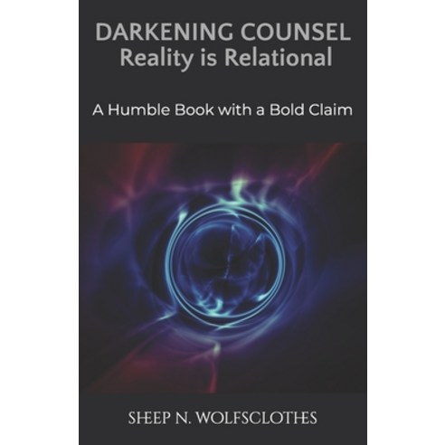 (영문도서)Darkening Counsel: Reality is Relational: A Humble Book with a Bold Claim Paperback, Independently Published, English, 9798245635941