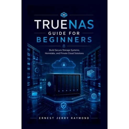 (영문도서)TrueNas Guide For Beginners: Build Secure Storage Systems Homelabs and Private... Paperback, Independently Published, English, 9798198495104